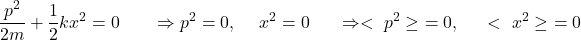 \[\frac{p^2}{2m}+\frac{1}{2}kx^2=0\ \ \ \ \ \ \Rightarrow p^2=0,\ \ \ \ x^2=0\ \ \ \ \ \Rightarrow<\ p^2\geq\ =0,\ \ \ \ \ <\ x^2\geq\ =0\]