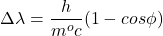 \[\Delta \lambda =\frac{h}{m^oc}(1-cos\phi )\]