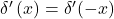 \delta^\prime\left(x\right)=\delta^\prime(-x)