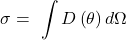 \[\sigma=\ \int D\left(\theta\right)d\mathrm{\Omega}\]