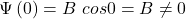 \mathrm{\Psi}\left(0\right)=B\ cos0=B\neq0