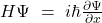 H\mathrm{\Psi}\ =\ i\hbar\frac{\partial\Psi}{\partial x}