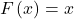 \[F\left(x\right)=x\]