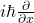 i\hbar\frac{\partial}{\partial x}