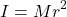 \[I={Mr}^2\]