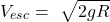 \[V_{esc}=\ \sqrt{2gR}\]