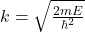 k=\sqrt{\frac{2mE}{\hbar^2}}