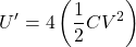 \[U^\prime=4\left(\frac{1}{2}CV^2\right)\]