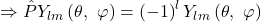 \[\Rightarrow\hat{P}Y_{lm}\left(\theta,\ \varphi\right)=\left(-1\right)^lY_{lm}\left(\theta,\ \varphi\right)\]