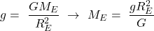 \[g=\ \frac{GM_E}{R_E^2}\ \rightarrow\ M_E=\ \frac{gR_E^2}{G}\]