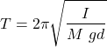 \[T=2\pi\sqrt{\frac{I}{M\ gd}}\]