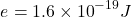 \[e=1.6\times{10}^{-19}J\]