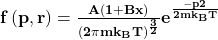 \mathbf{f\left(p,r\right)=\frac{A(1+Bx)}{(2\pi m k_BT)^\frac{3}{2}}e^\frac{-p2}{2mk_BT}}