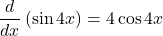 \[\frac{d}{dx}\left(\sin{4x}\right)=4\cos{4x}\]