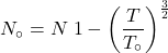 \[N_\circ=N\left{1-\left(\frac{T}{T_\circ}\right)^\frac{3}{2}\right}\]