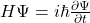 H\Psi=i\hbar\frac{\partial\Psi}{\partial t}