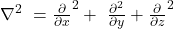 {\ \nabla}^{2\ } = {\frac{\partial}{\partial x}}^2+\ \frac{\partial^2}{\partial y}+{\frac{\partial}{\partial z}}^2