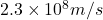 2.3\times{10}^8m/s