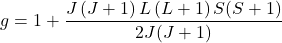 \[g=1+\frac{J\left(J+1\right)L\left(L+1\right)S(S+1)}{2J(J+1)}\]