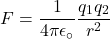 \[F=\frac{1}{4\pi\epsilon_\circ}\frac{q_1q_2}{r^2}\]