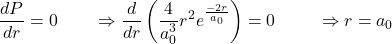 \[\frac{dP}{dr}=0\ \ \ \ \ \ \Rightarrow\frac{d}{dr}\left(\frac{4}{a_0^3}r^2e^\frac{-2r}{a_0}\right)=0\ \ \ \ \ \ \ \Rightarrow r=a_0\]