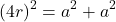 \[\left(4r\right)^2=a^2+a^2\]