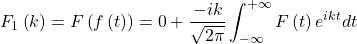 \[F_1\left(k\right)=F\left(f\left(t\right)\right)=0+\frac{-ik}{\sqrt{2\pi}}\int_{-\infty}^{+\infty}{F\left(t\right)e^{ikt}dt}\]