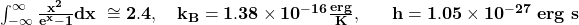 \mathbf{\int_{-\infty}^{\infty}{\frac{x^2}{e^x-1}dx}\ \cong2.4, \ \ \ k_B=1.38\times10^{-16}\frac{erg}{K},\ \ \ \ \ h=1.05\times10^{-27}\ erg\ s}