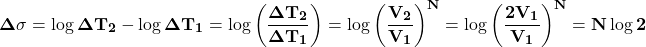 \[\mathbf{\Delta \sigma=\log{\Delta T_2}-\log{\Delta T_1}=\log{\left(\frac{\Delta T_2}{\Delta T_1}\right)}=\log{\left(\frac{V_2}{V_1}\right)^N}=\log{\left(\frac{2V_1}{V_1}\right)^N}=N\log{2}}\]