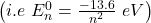 \left(i.e\ E_n^0=\frac{-13.6}{n^2}\ eV\right)