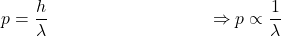 \[p=\frac{h}{\lambda}\ \ \ \ \ \ \ \ \ \ \ \ \ \ \ \ \ \ \ \ \ \ \ \ \ \ \ \Rightarrow p\propto\frac{1}{\lambda}\]