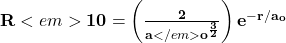 \mathbf{R}<em>{\mathbf{10}}=\left(\frac{\mathbf{2}}{\mathbf{a}</em>\mathbf{o}^{\frac{\mathbf{3}}{\mathbf{2}}}}\right)\mathbf{e}^{-\mathbf{r}/\mathbf{a}_\mathbf{o}}