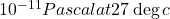 {10}^{-11} Pascal at 27\deg c