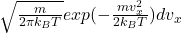 \sqrt{\frac{m}{2\pi k_BT}}exp (-\frac{mv_x^2}{2k_BT})dv_x