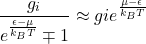 \[\frac{g_i}{e^\frac{\epsilon-\mu}{k_BT}\mp1} \approx gie^\frac{\mu-\epsilon}{k_BT}\]