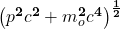 \left(\mathbit{p}^\mathbf{2}\mathbit{c}^\mathbf{2}+\mathbit{m}_\mathbit{o}^\mathbf{2}\mathbit{c}^\mathbf{4}\right)^\frac{\mathbf{1}}{\mathbf{2}}