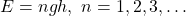 E=ngh,\ n=1,2,3,\ldots