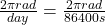 \frac{2\pi rad}{day} = \frac{2\pi rad}{86400s}