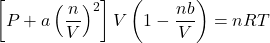 \[\left[P+a\left(\frac{n}{V}\right)^2\right]V\left(1-\frac{nb}{V}\right)=nRT\]