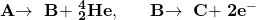 \mathbf{A{\rightarrow\ B+\ }_2^4He, \ \ \ \ \ B{\rightarrow\ C+\ }2e^-}