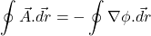 \[\oint{\vec{A}.\vec{dr}} = - \oint{\nabla\phi.\vec{dr}}\]