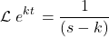 \[\mathcal{L}\left{e^{kt}\right}=\frac{1}{\left(s-k\right)}\]