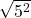 \sqrt{5^2}