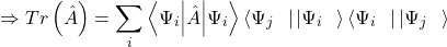 \[\Rightarrow Tr\left(\hat{A}\right)=\sum_{i}{\left\langle\mathrm{\Psi}_i\middle|\hat{A}\middle|\mathrm{\Psi}_i\right\rangle\left\langle\mathrm{\Psi}_j\right.\left.\ \right|\left|\mathrm{\Psi}_i\right.\left.\ \right\rangle\left\langle\mathrm{\Psi}_i\right.\left.\ \right|\left|\mathrm{\Psi}_j\right.\left.\ \right\rangle}\]