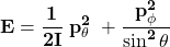 \[\mathbf{E=\frac{1}{2I}\left{p_{\theta\ }^2+\frac{p_\phi^2}{\sin^2{\theta}}\right}}\]