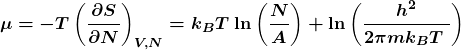 \[\boldsymbol{\mu=-T\left(\frac{\partial S}{\partial N}\right)_{V,N}=k_BT\left{\ln{\left(\frac{N}{A}\right)+\ln{\left(\frac{h^2}{2\pi mk_BT\ }\right)}}\right}}\]