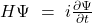 H\mathrm{\Psi}\ =\ i\frac{\partial\Psi}{\partial t}