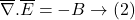 \overline{\nabla}.\overline{E}=-B\rightarrow\left(2\right)