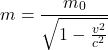 \[m=\frac{m_0}{\sqrt{1-\frac{v^2}{c^2}}}\]