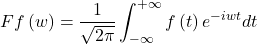 \[Ff\left(w \right)=\frac{1}{\sqrt{2\pi}}\int_{-\infty}^{+\infty}{f\left(t\right)e^{-iwt}}dt\]